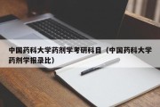 中国药科大学药剂学考研科目（中国药科大学药剂学报录比）