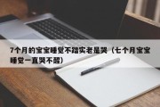 7个月的宝宝睡觉不踏实老是哭（七个月宝宝睡觉一直哭不醒）