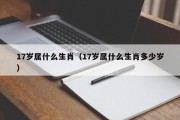 17岁属什么生肖（17岁属什么生肖多少岁）