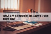 俄乌战争电子游戏有哪些（俄乌战争电子游戏有哪些游戏）